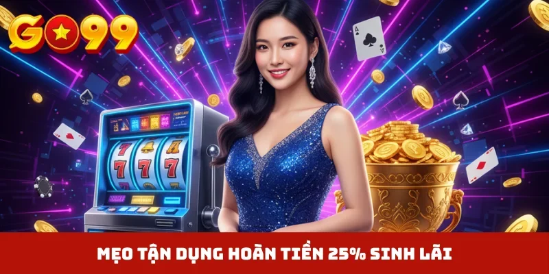 Mẹo tận dụng hoàn tiền 25% sinh lãi