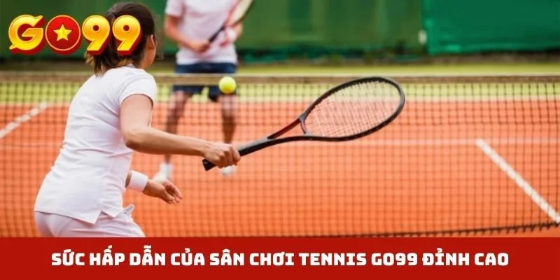 Sức hấp dẫn của sân chơi Tennis GO99 đỉnh cao