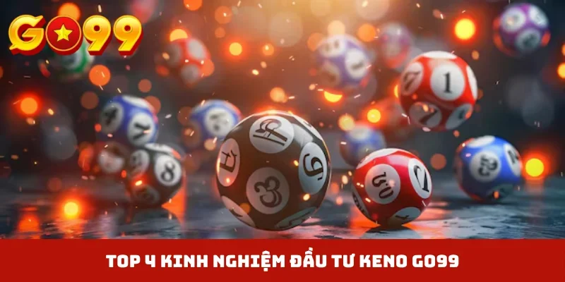 TOP 4 kinh nghiệm đầu tư Keno GO99