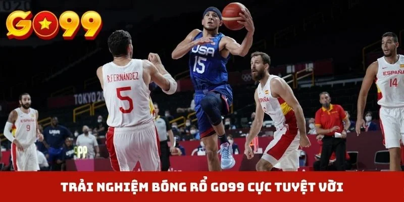 Trải nghiệm bóng rổ GO99 cực tuyệt vời